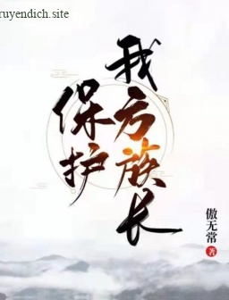 Bảo Hộ Bên Ta Tộc Trưởng