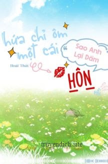 Bìa truyện Hứa Chỉ Ôm Một Cái, Sao Anh Lại Dám Hôn Rồi