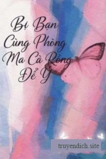 Bị Bạn Cùng Phòng Ma Cà Rồng Để Ý