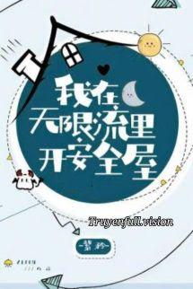 Ta Mở Nhà An Toàn Ở Thế Giới Vô Hạn Lưu