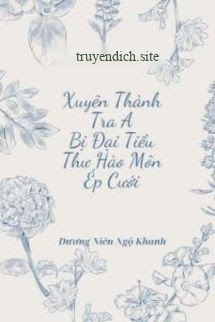 Bìa truyện Xuyên Thành Tra A Bị Đại Tiểu Thư Hào Môn Ép Cưới