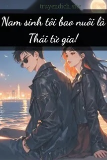 Nam Sinh Tôi Bao Nuôi Là Thái Tử Gia!