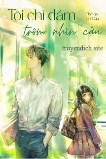 Bìa truyện Tôi Chỉ Dám Trộm Nhìn Cậu - Chi Cửu