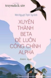 Bìa truyện Xuyên Thành Beta Đè Luôn Công Chính Alpha