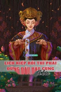 Bìa truyện Lịch Kiếp Rồi Thì Phải Đứng Đầu Hậu Cung