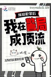 Dự Đoán Tội Phạm, Tôi Trở Nên Nổi Tiếng Ở Cục Cảnh Sát