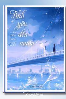 Bìa truyện Tình Yêu Đến Muộn - Diệp Kiến Tinh