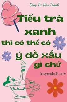 Bìa truyện Tiểu Trà Xanh Thì Có Thể Có Ý Đồ Xấu Gì Chứ