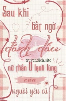 Bìa truyện Sau Khi Bất Ngờ Đánh Dấu Nữ Thần O Lạnh Lùng Của Người Yêu Cũ