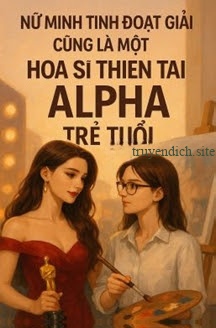 Bìa truyện Nữ Minh Tinh Đoạt Giải Cũng Là Một Họa Sĩ Thiên Tài Alpha Trẻ Tuổi