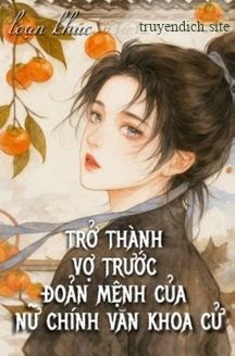 Trở Thành Vợ Trước Đoản Mệnh Của Nữ Chính Văn Khoa Cử